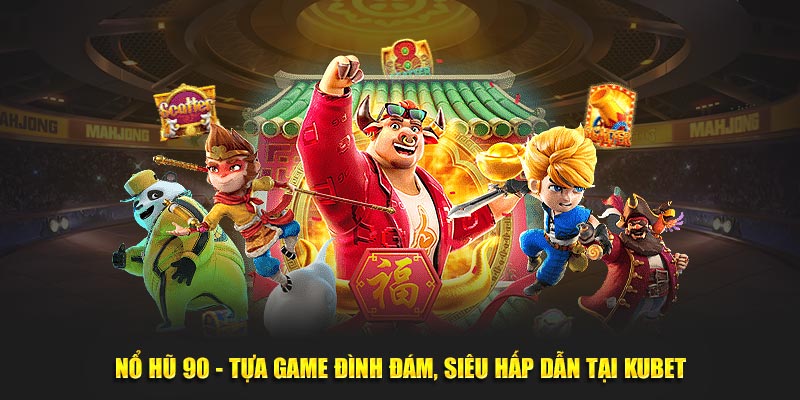 Nổ hũ 90 tựa game đình đám siêu hấp dẫn tại kubet