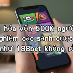 Tối ưu hóa vốn 500K người mới: Trải nghiệm các sảnh cược hàng đầu như 188bet không rủi ro