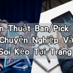 Chiến Thuật Ban/Pick Tốc Chiến Chuyên Nghiệp Và Nghệ Thuật Soi Kèo Tại Trang Kubet