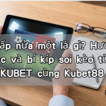 Kèo chấp nửa một là gì? Hướng dẫn cách đọc và bí kíp soi kèo từ chuyên gia KUBET cùng Kubet88 tool